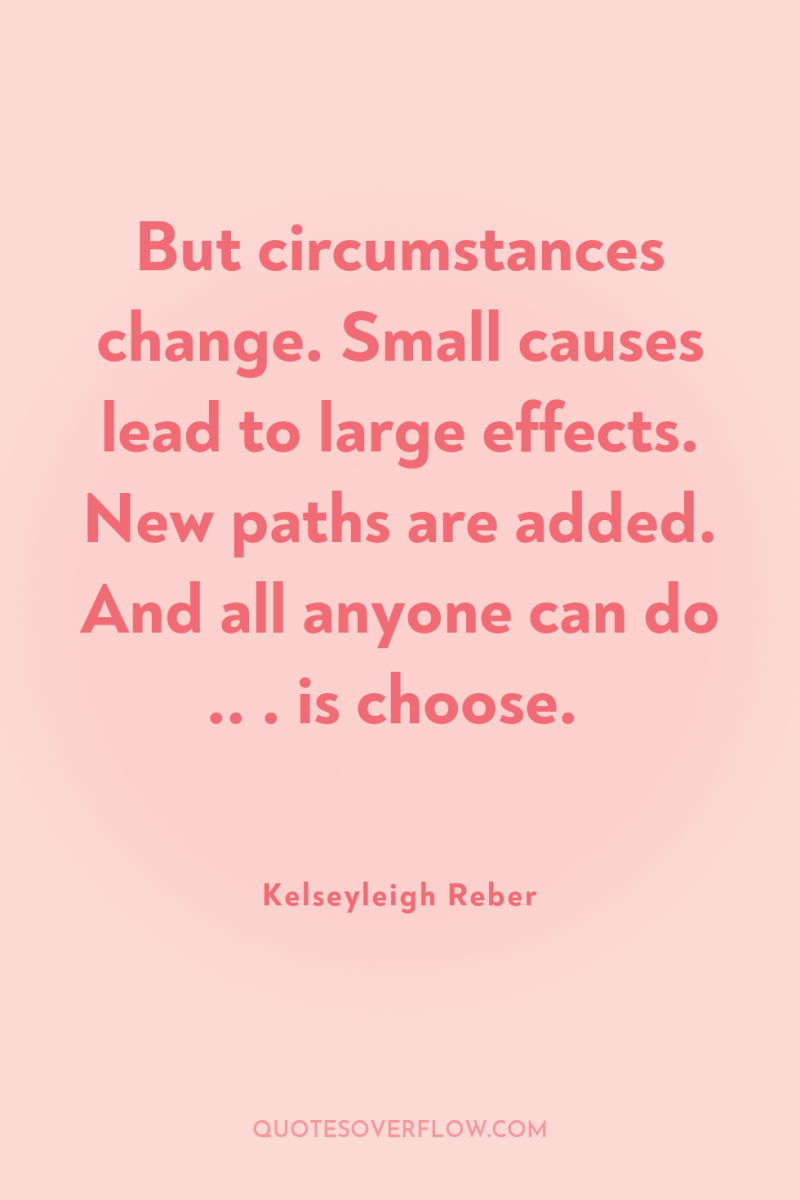 But circumstances change. Small causes lead to large effects. New...
