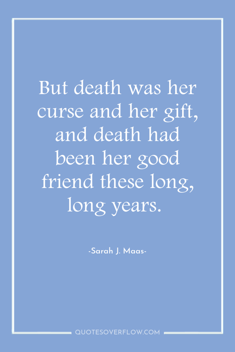 But death was her curse and her gift, and death...