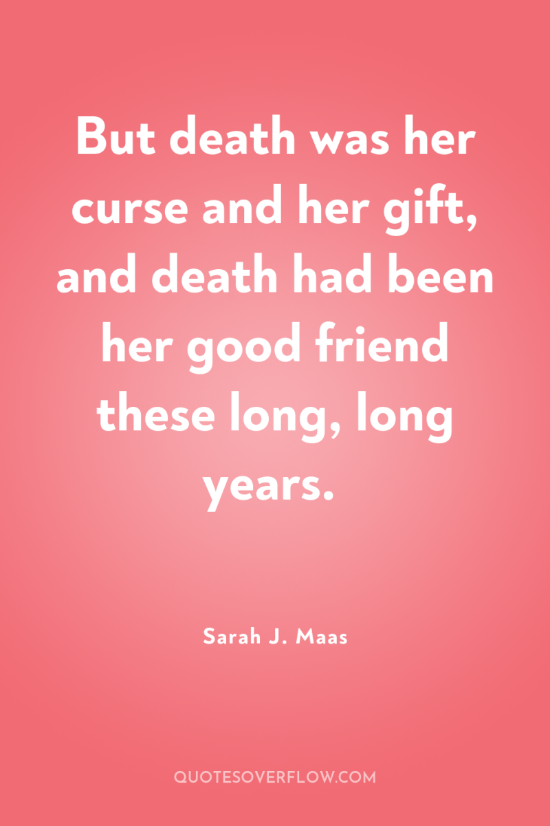 But death was her curse and her gift, and death...