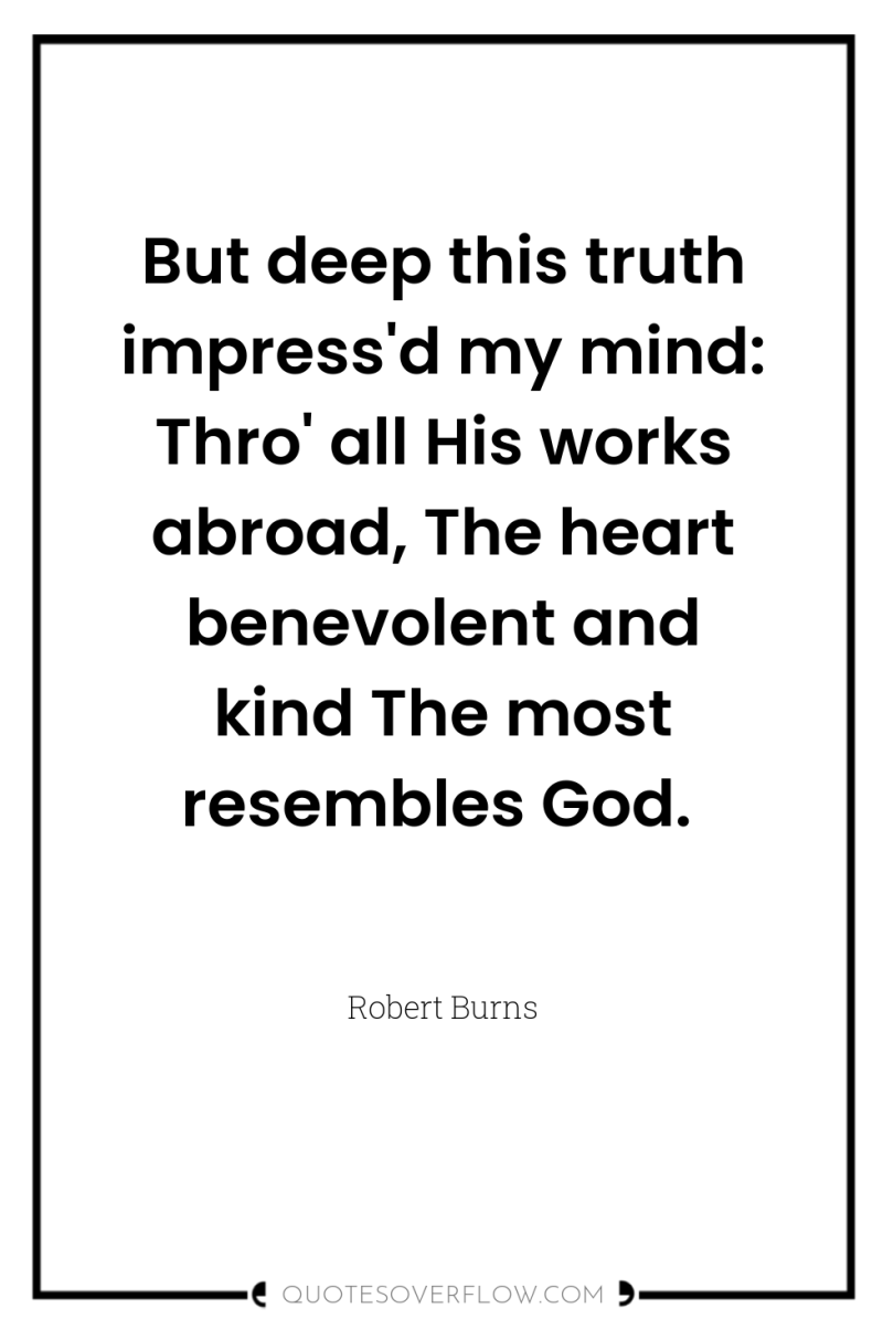 But deep this truth impress'd my mind: Thro' all His...