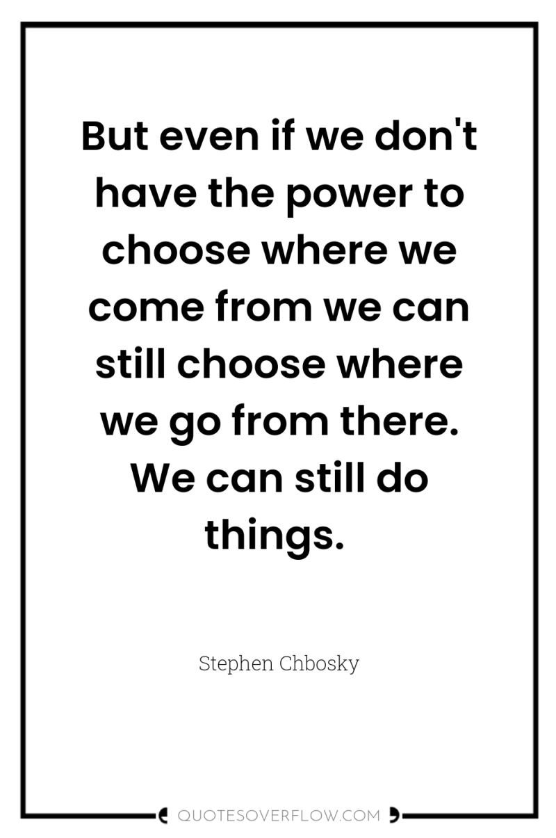 But even if we don't have the power to choose...