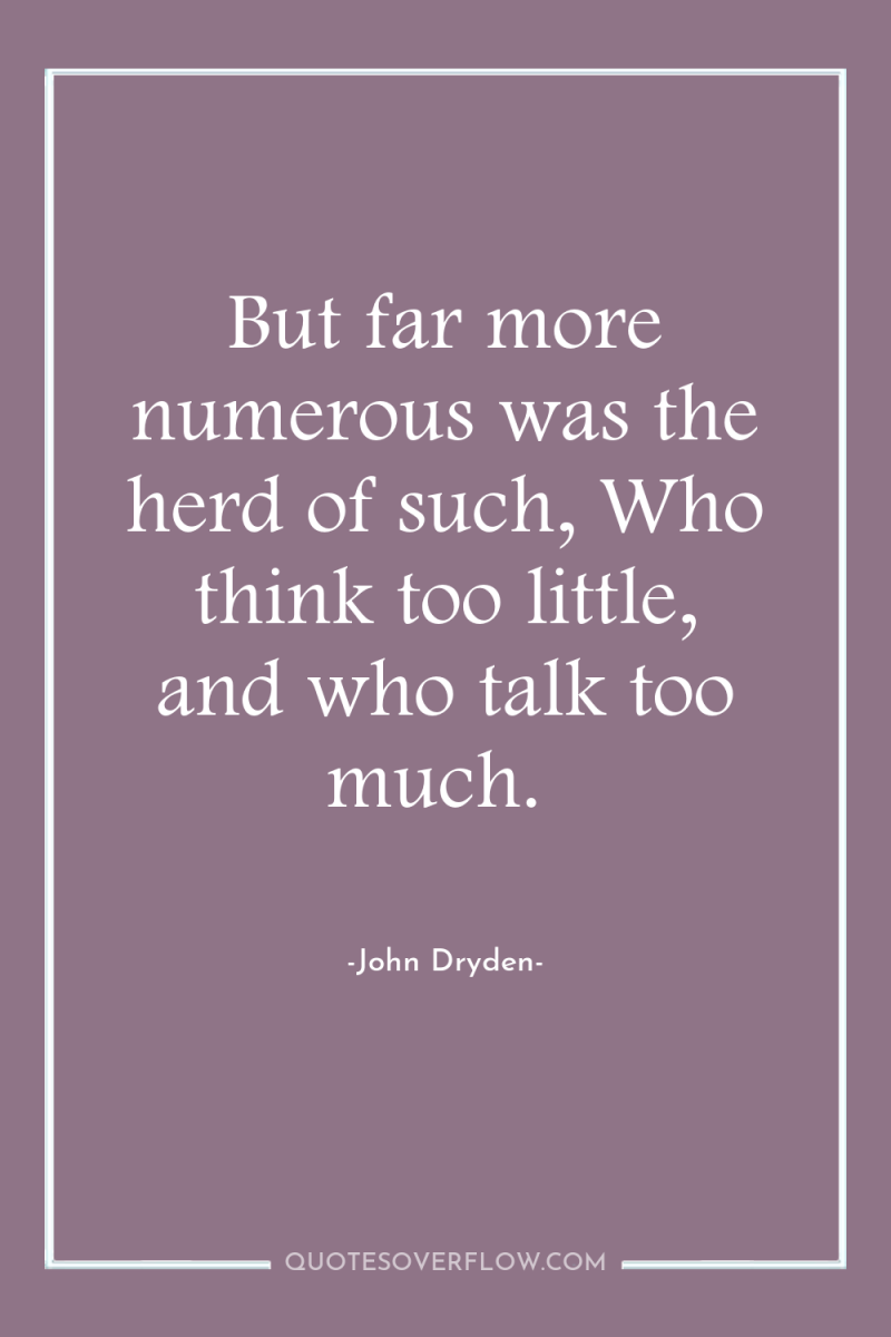 But far more numerous was the herd of such, Who...