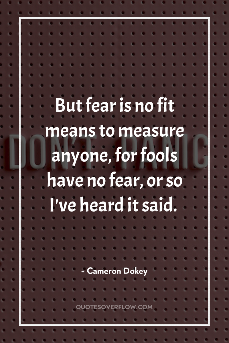 But fear is no fit means to measure anyone, for...