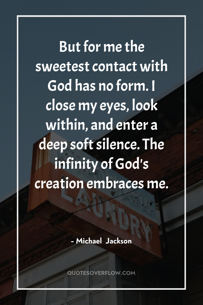 But for me the sweetest contact with God has no...