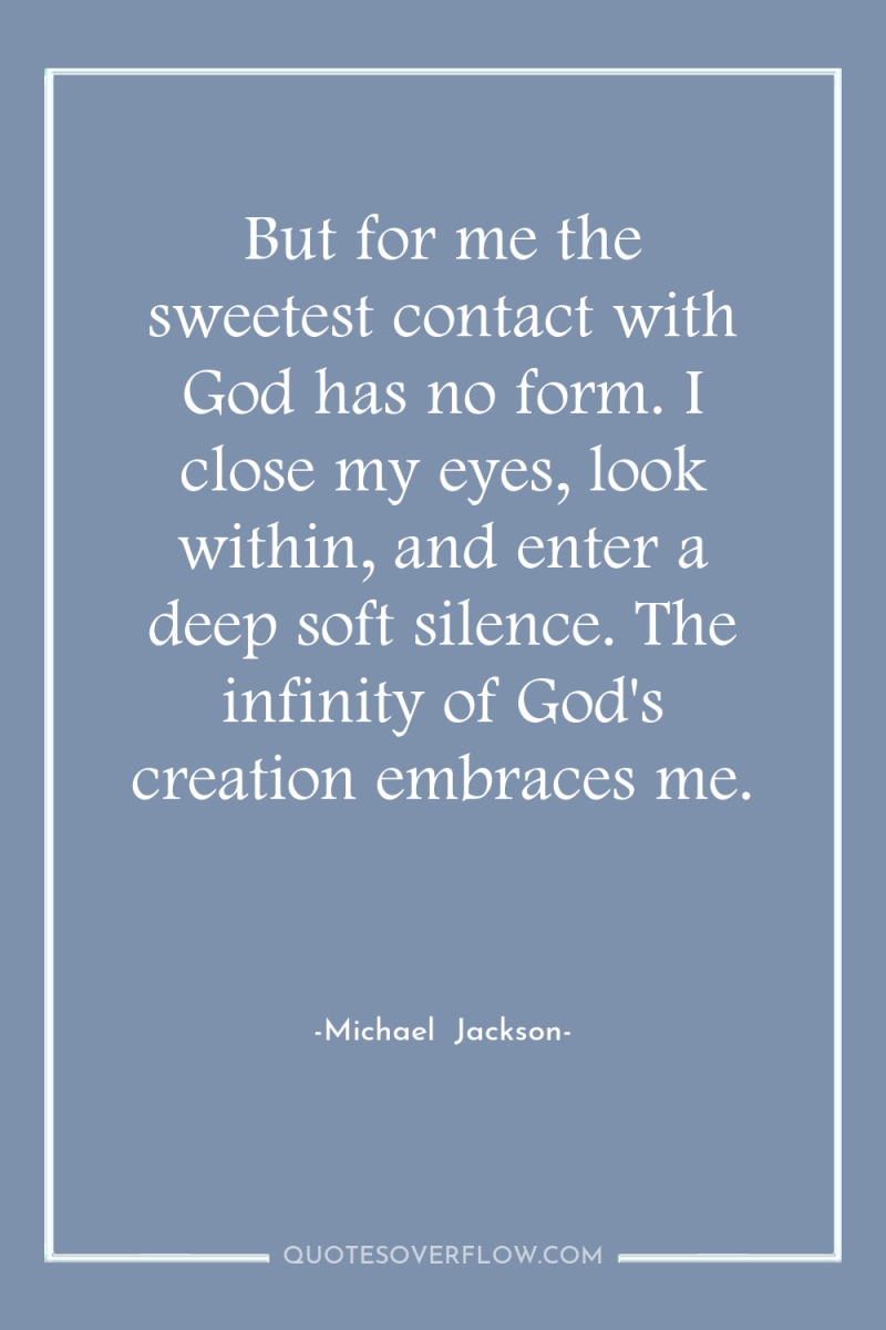 But for me the sweetest contact with God has no...