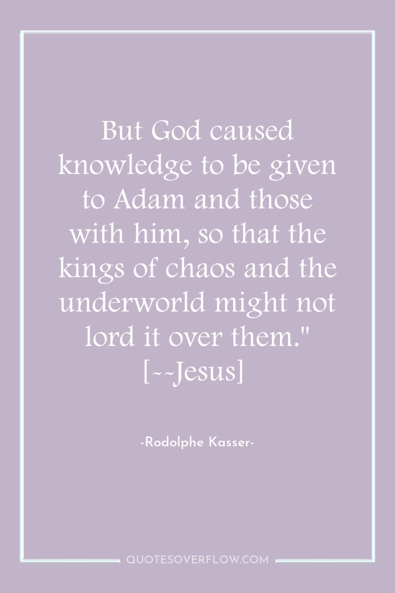 But God caused knowledge to be given to Adam and...