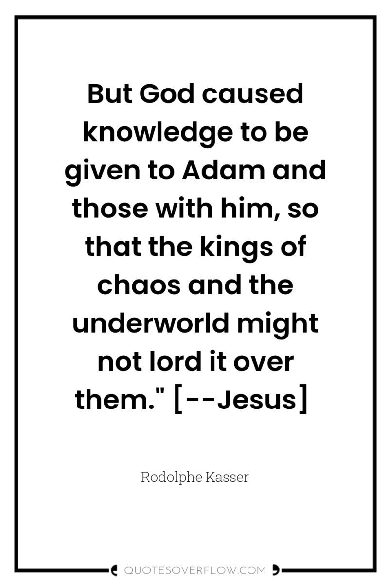 But God caused knowledge to be given to Adam and...
