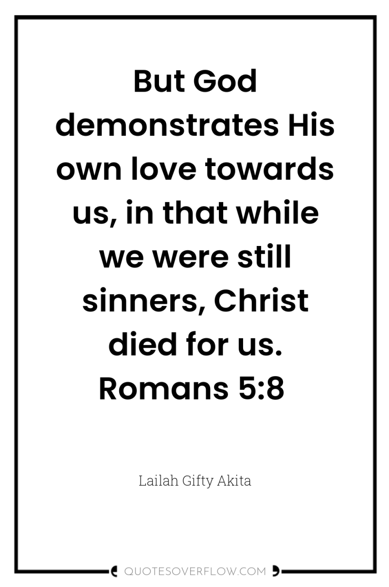 But God demonstrates His own love towards us, in that...