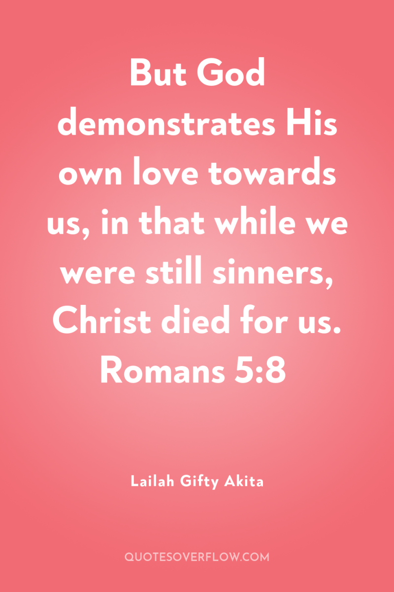 But God demonstrates His own love towards us, in that...
