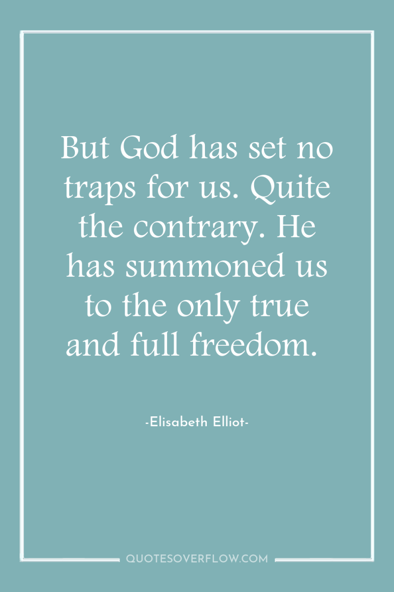 But God has set no traps for us. Quite the...
