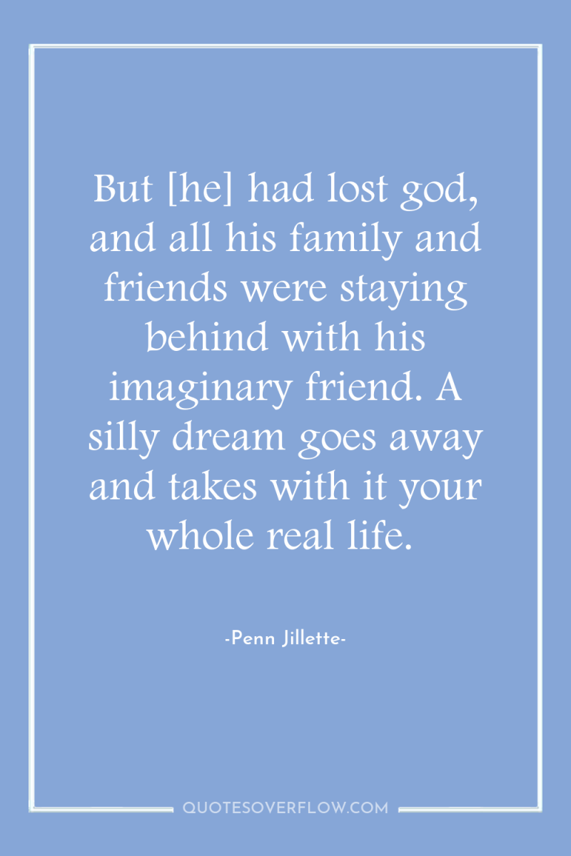 But [he] had lost god, and all his family and...