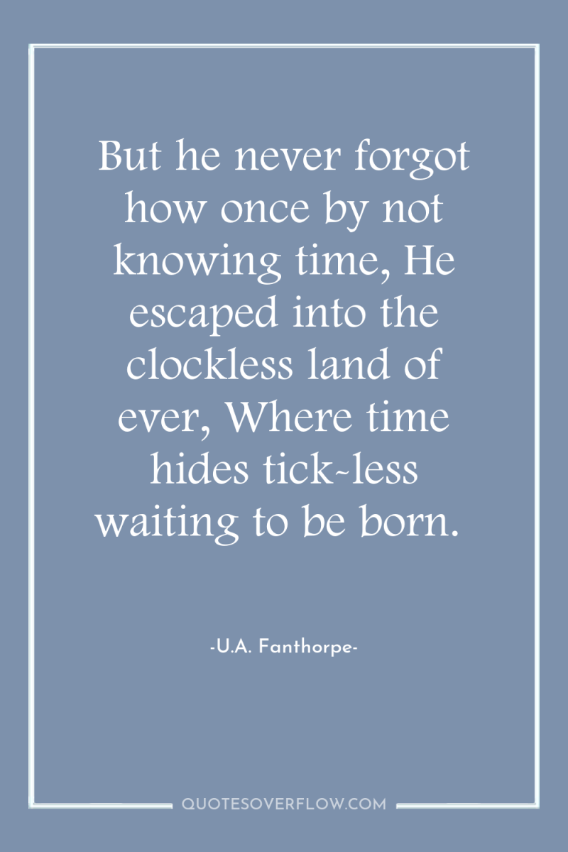 But he never forgot how once by not knowing time,...