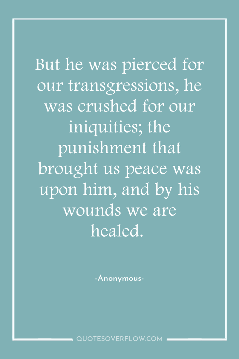 But he was pierced for our transgressions, he was crushed...