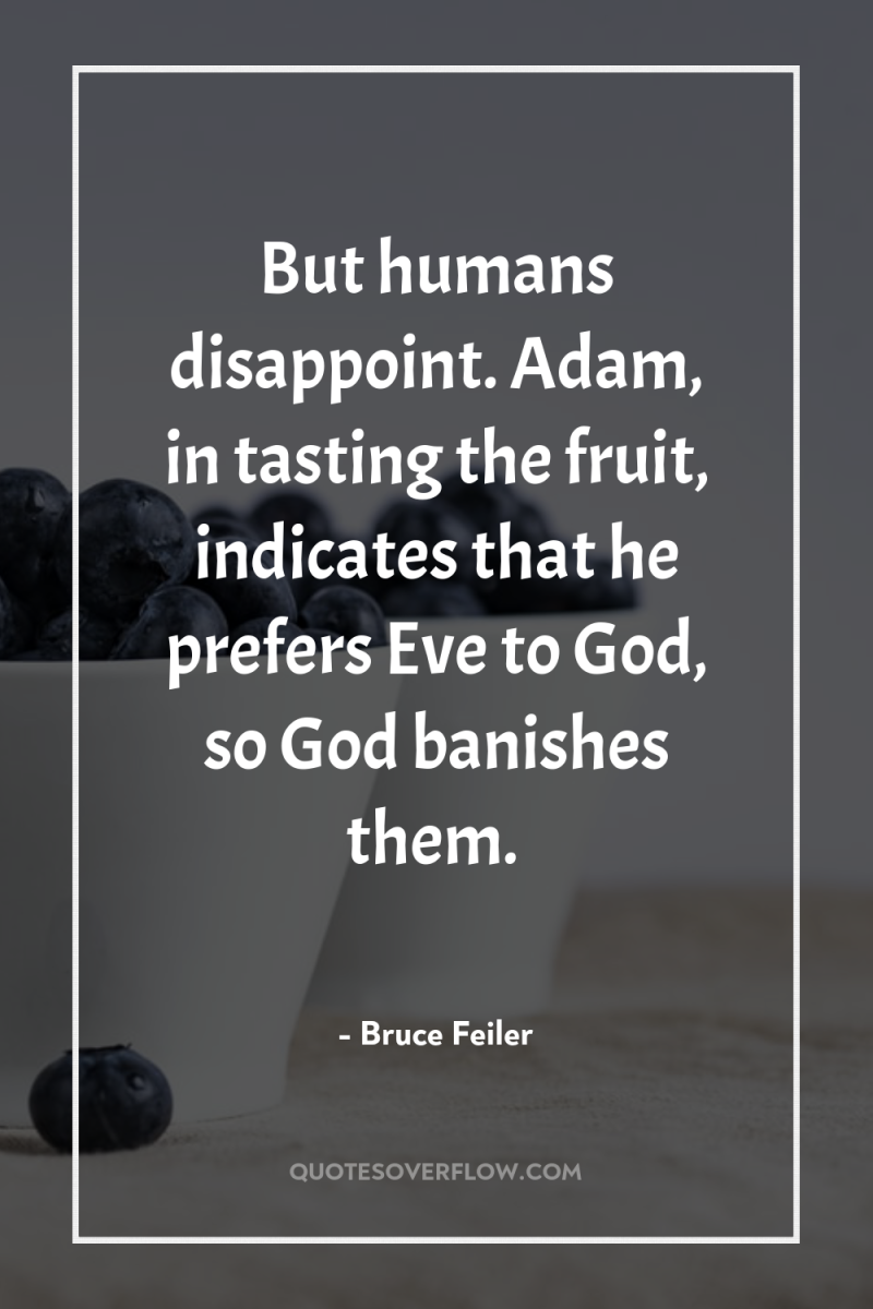 But humans disappoint. Adam, in tasting the fruit, indicates that...