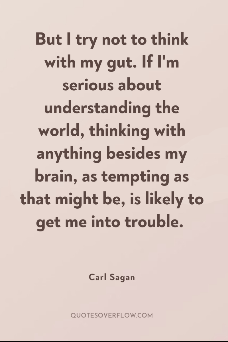 But I try not to think with my gut. If...