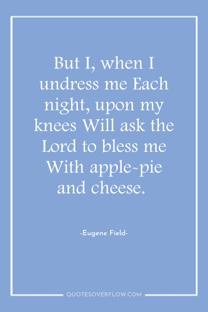 But I, when I undress me Each night, upon my...