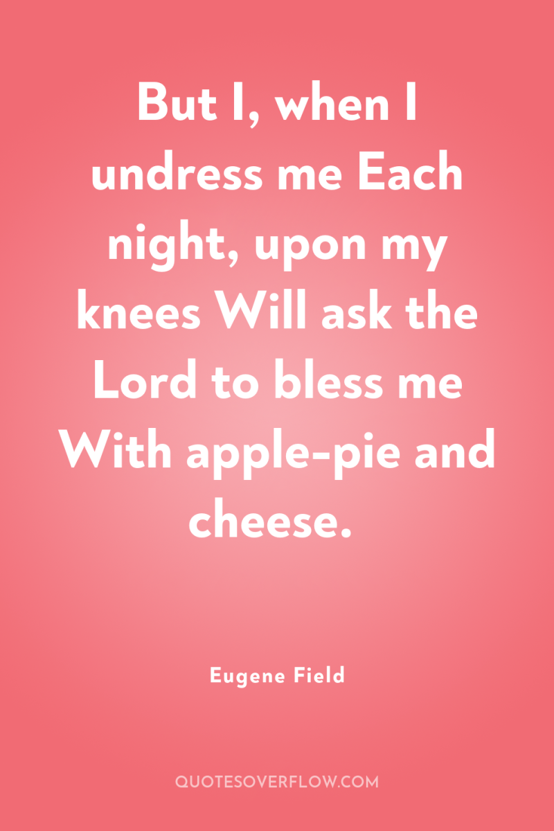 But I, when I undress me Each night, upon my...
