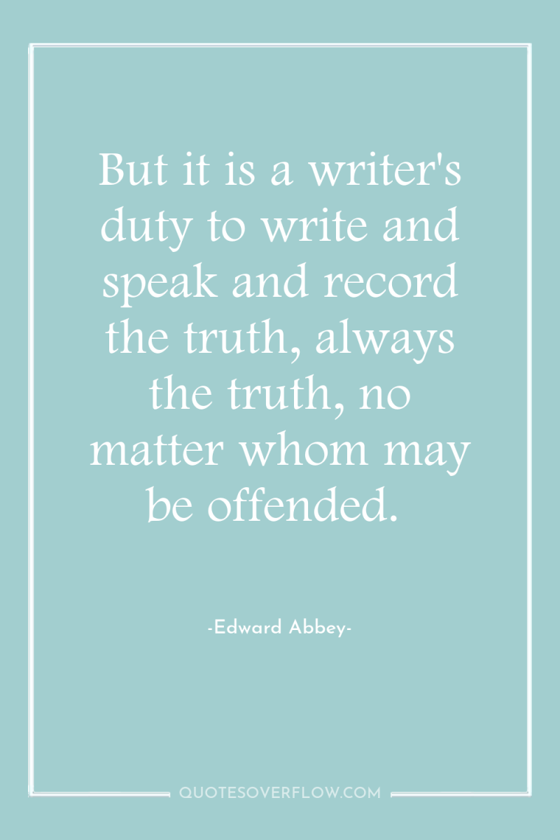 But it is a writer's duty to write and speak...
