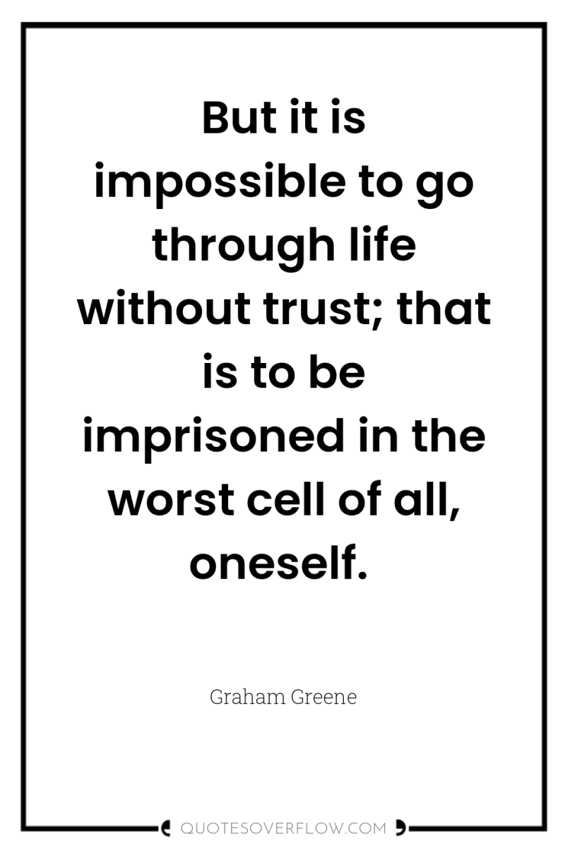 But it is impossible to go through life without trust;...