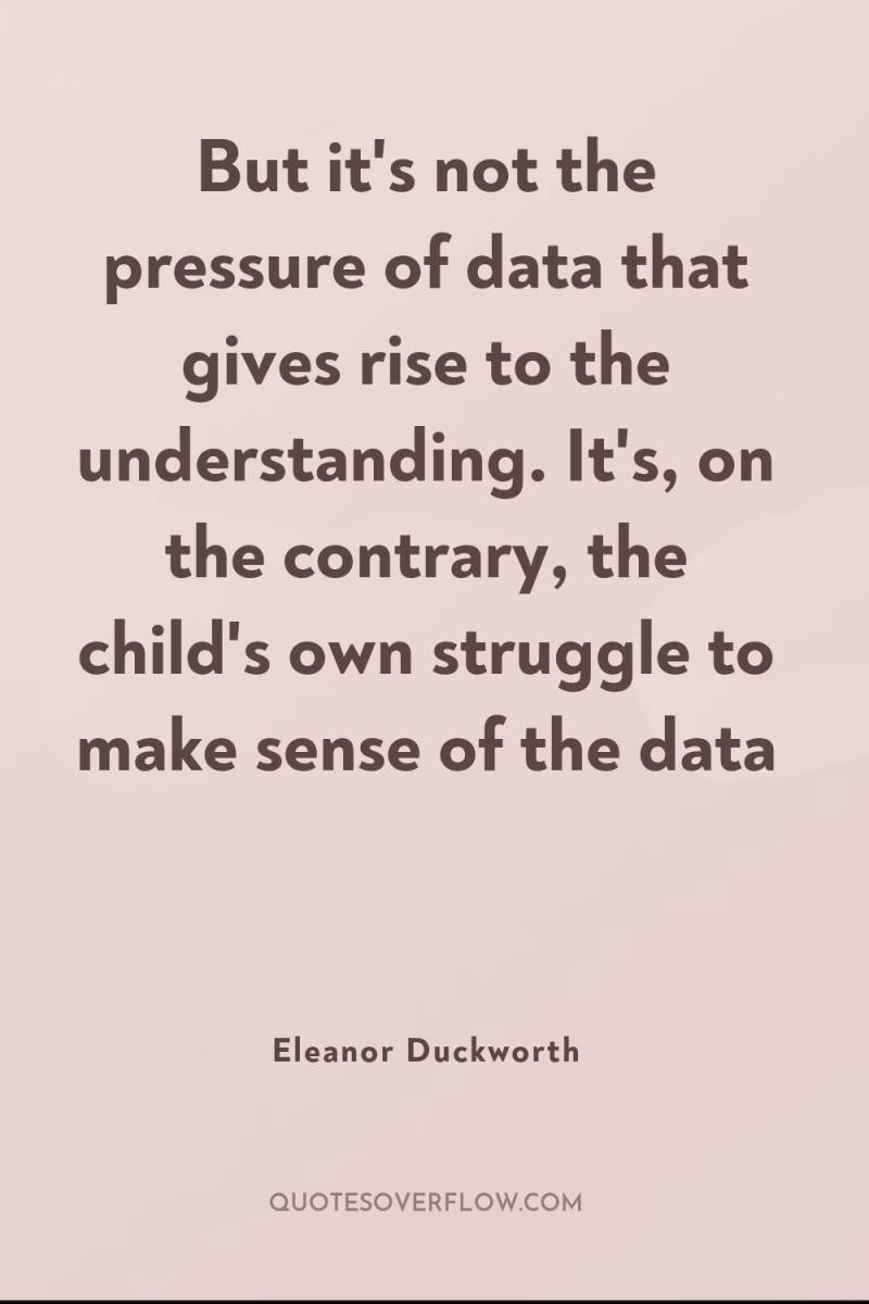 But it's not the pressure of data that gives rise...