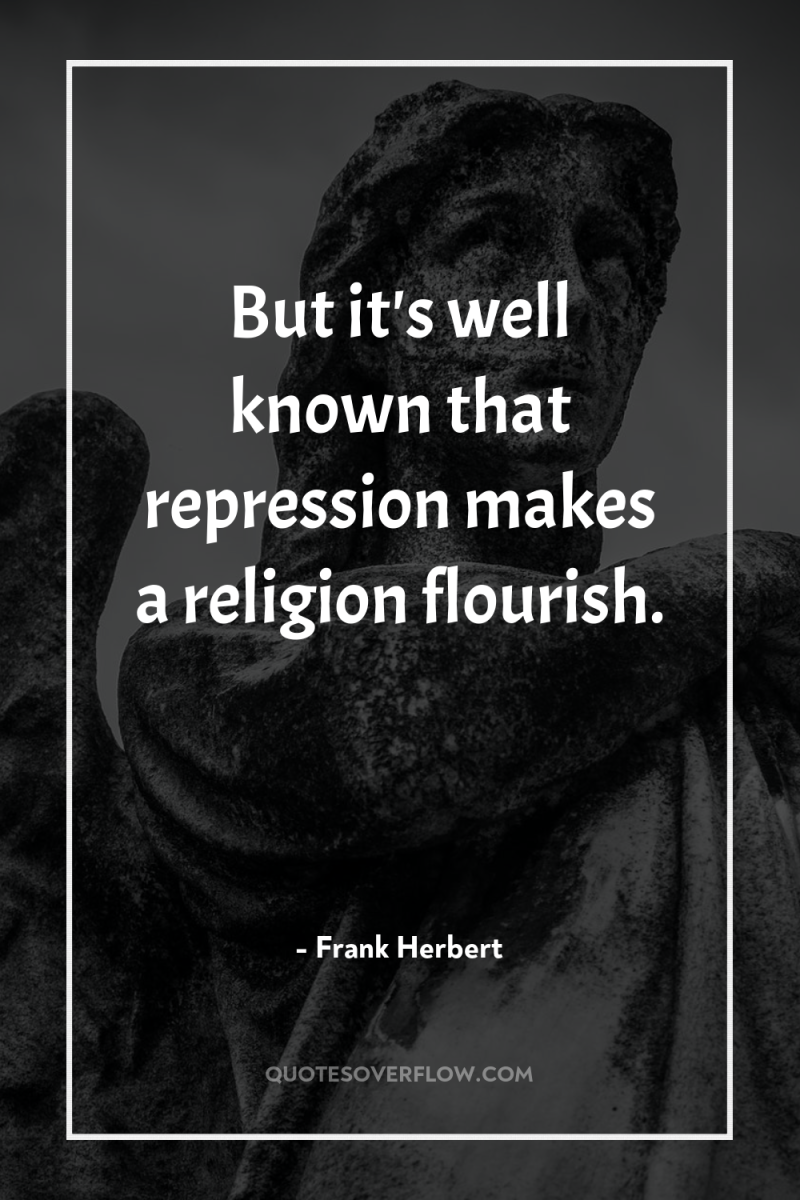 But it's well known that repression makes a religion flourish. 