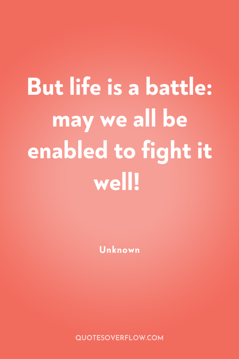 But life is a battle: may we all be enabled...