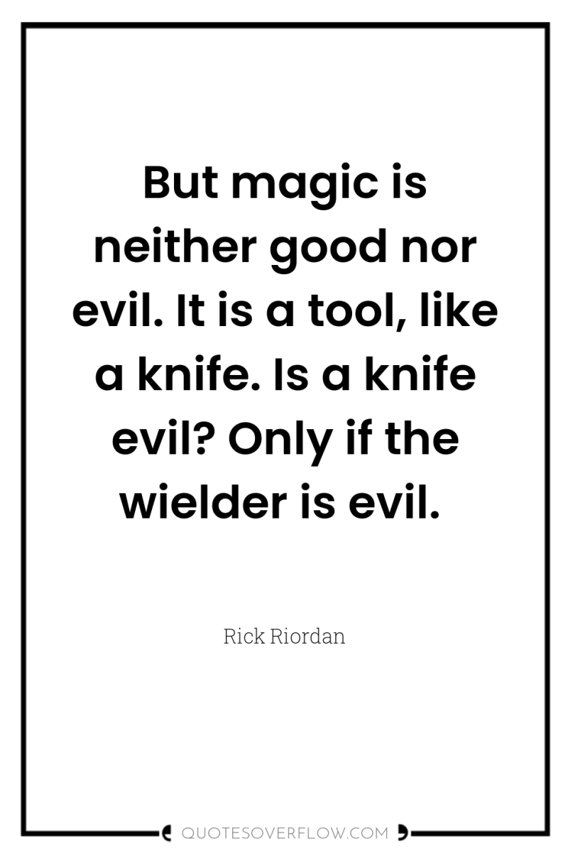 But magic is neither good nor evil. It is a...