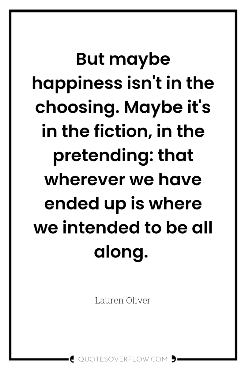 But maybe happiness isn't in the choosing. Maybe it's in...