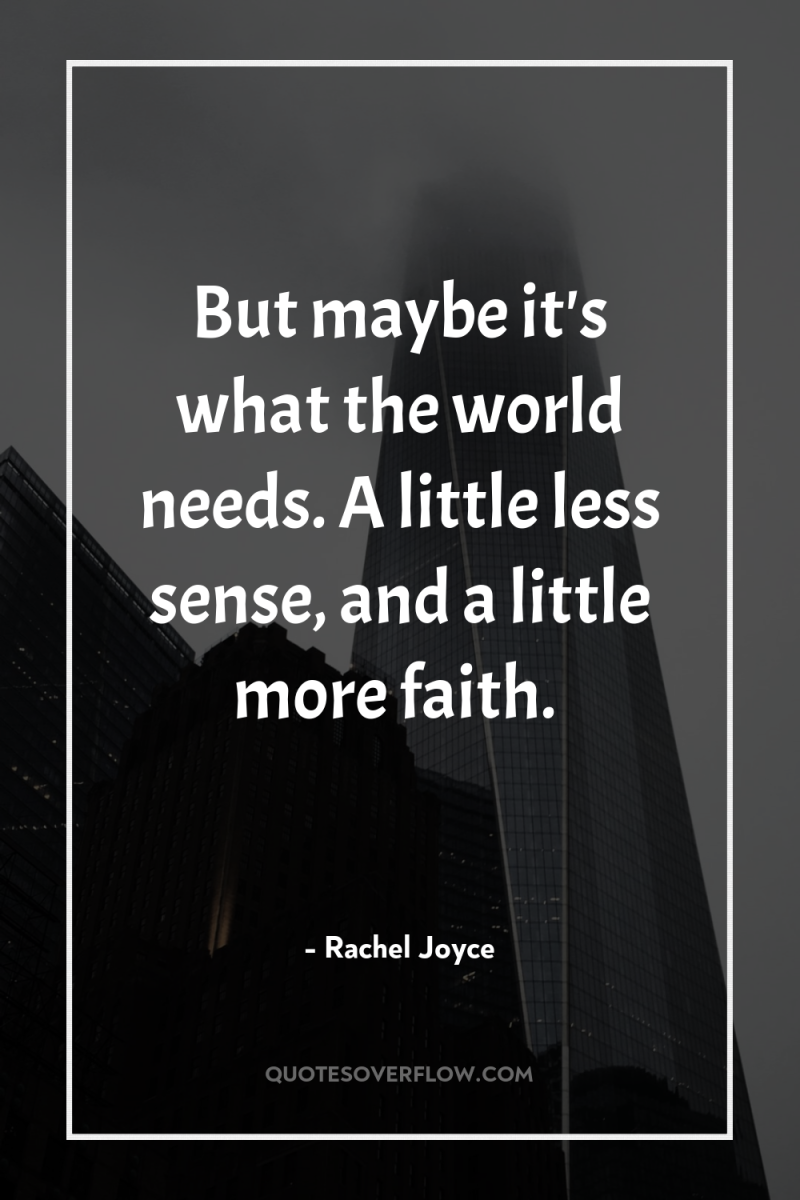 But maybe it's what the world needs. A little less...