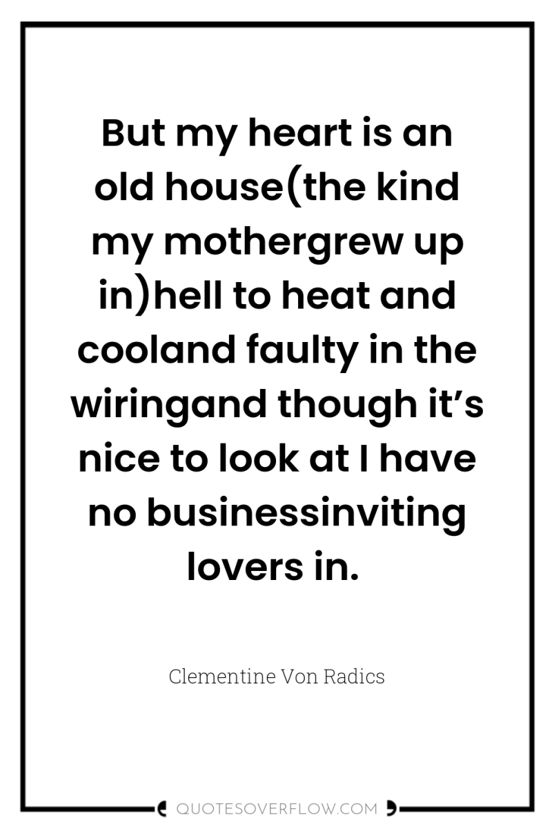 But my heart is an old house(the kind my mothergrew...