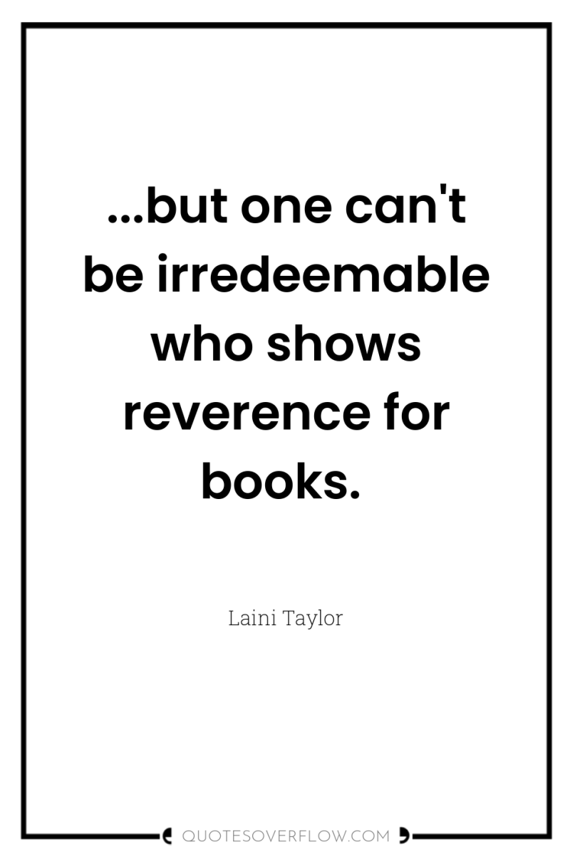 ...but one can't be irredeemable who shows reverence for books. 