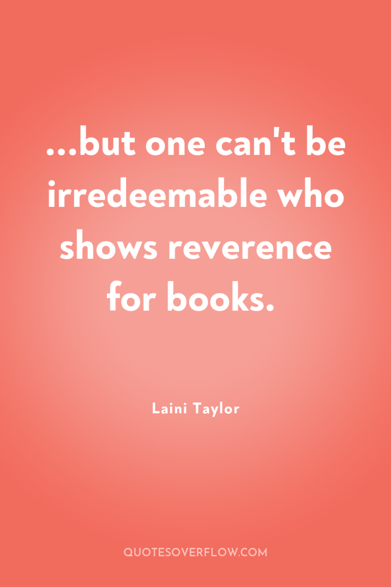 ...but one can't be irredeemable who shows reverence for books. 