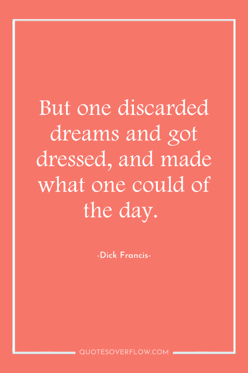But one discarded dreams and got dressed, and made what...