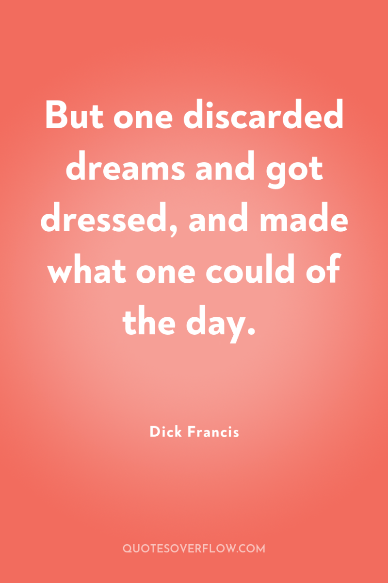 But one discarded dreams and got dressed, and made what...
