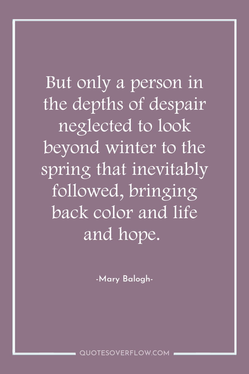 But only a person in the depths of despair neglected...