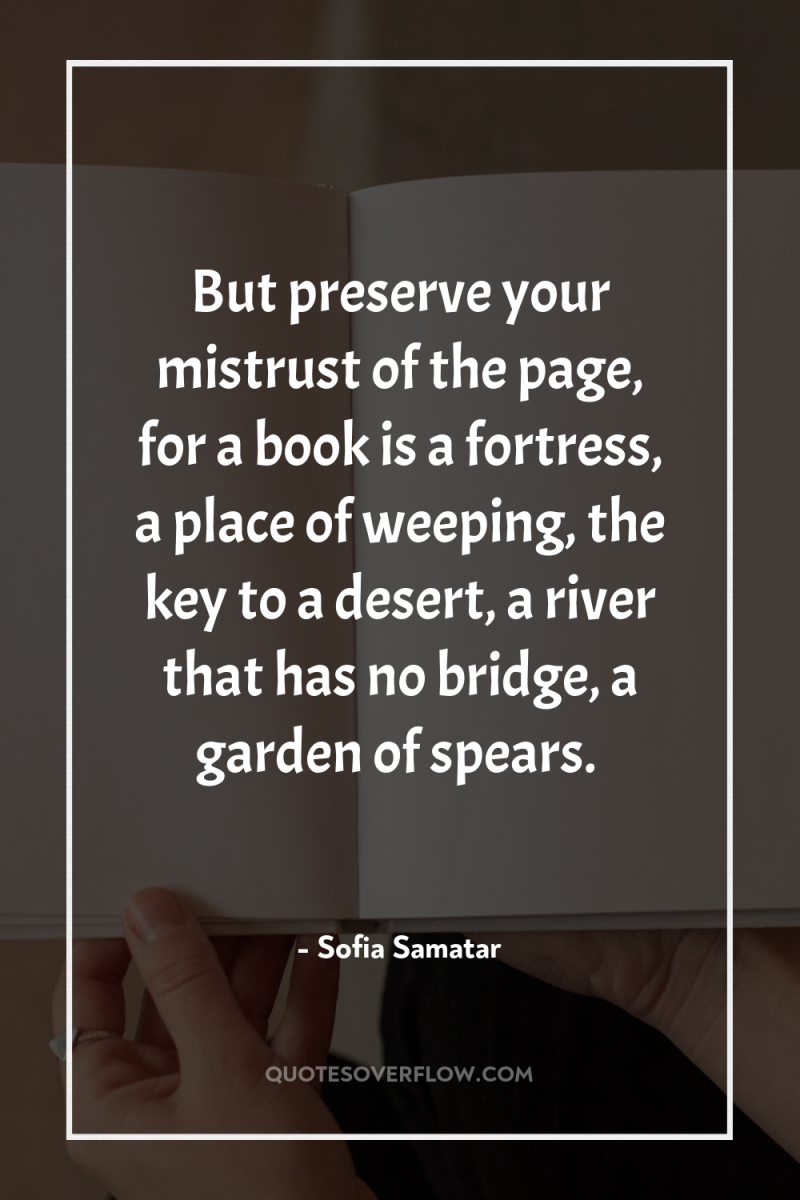But preserve your mistrust of the page, for a book...