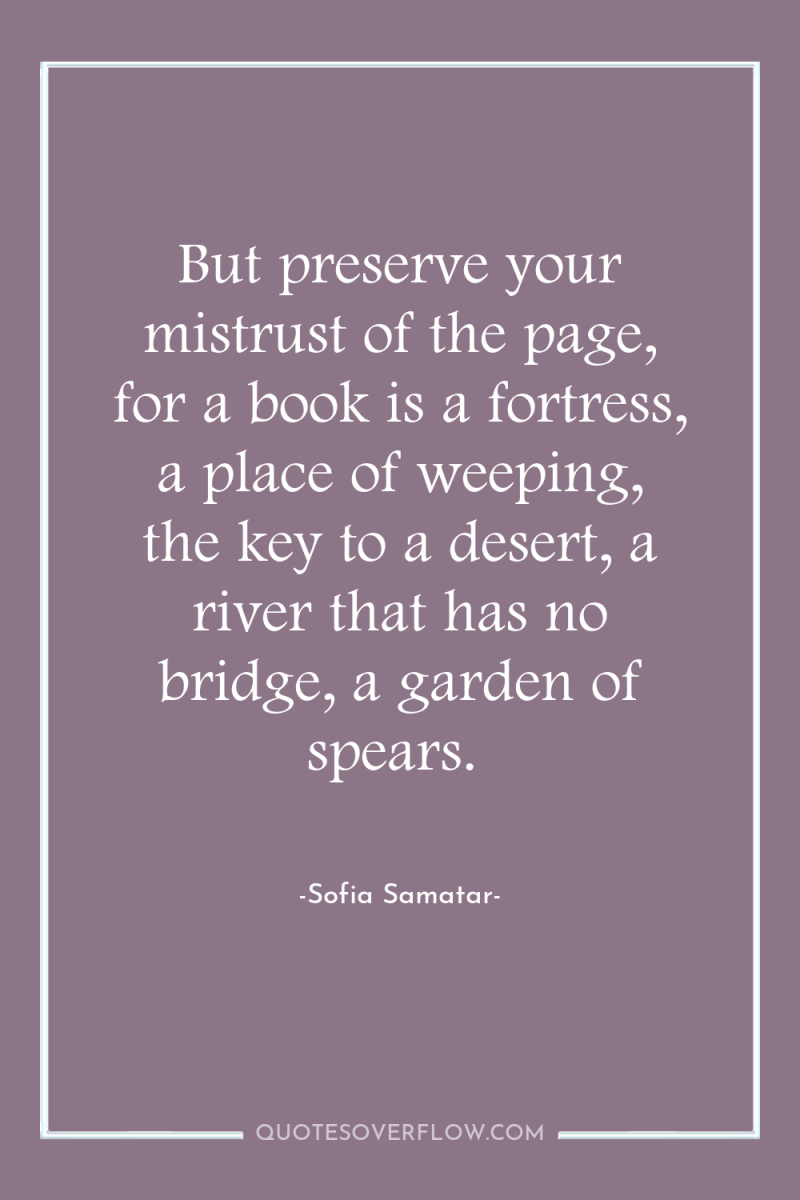 But preserve your mistrust of the page, for a book...