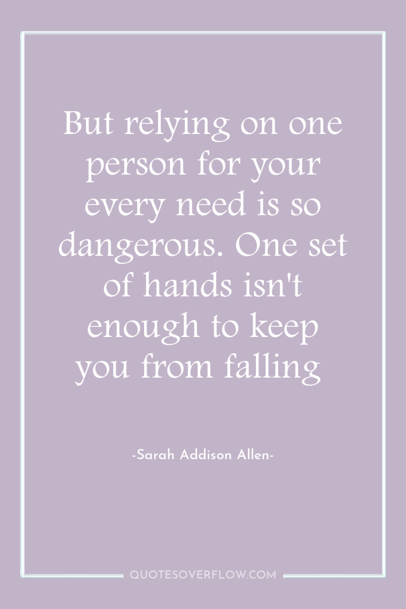 But relying on one person for your every need is...