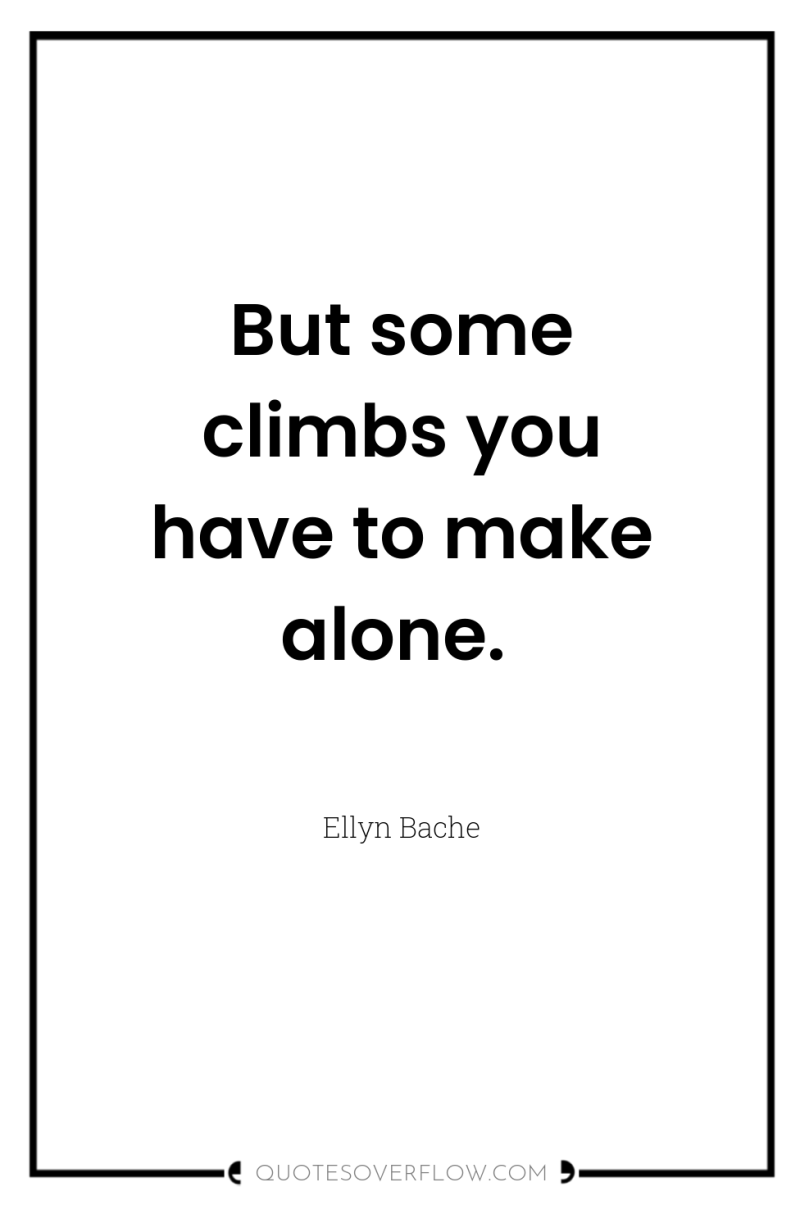 But some climbs you have to make alone. 