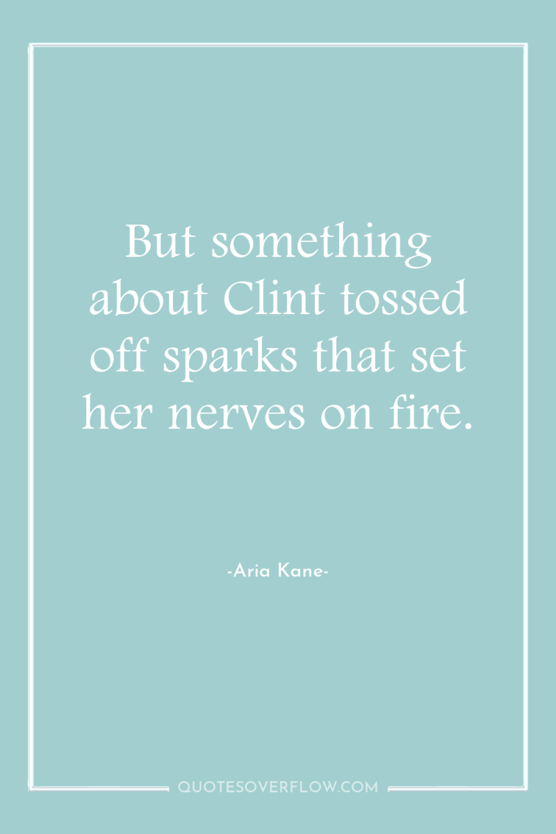 But something about Clint tossed off sparks that set her...