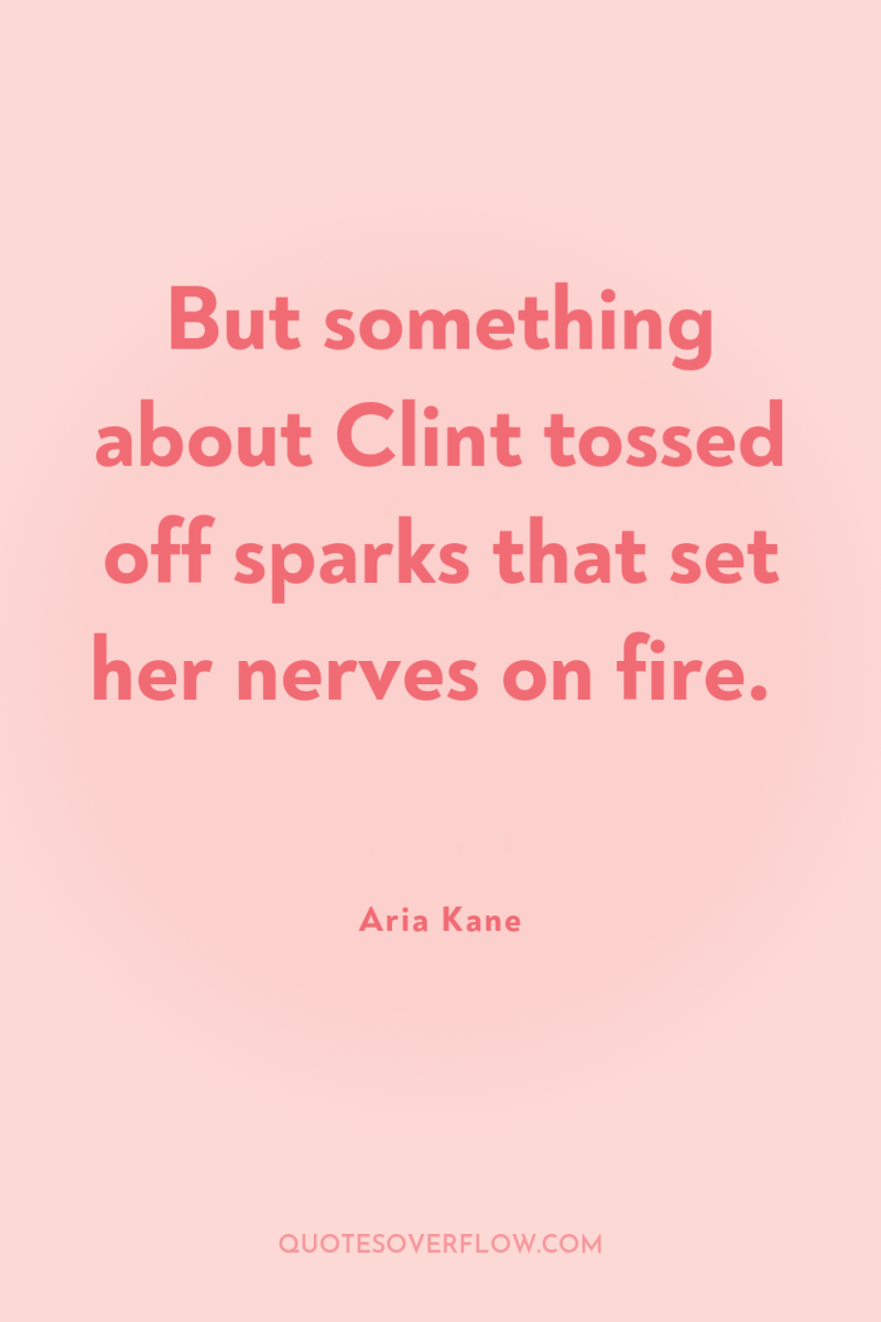 But something about Clint tossed off sparks that set her...