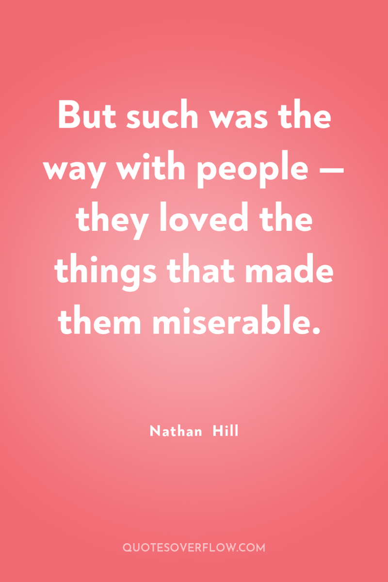 But such was the way with people — they loved...