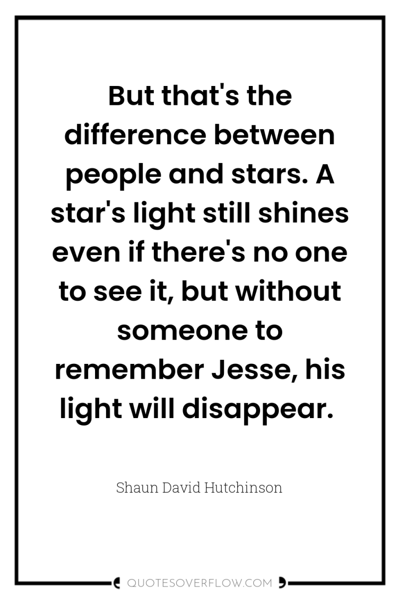 But that's the difference between people and stars. A star's...