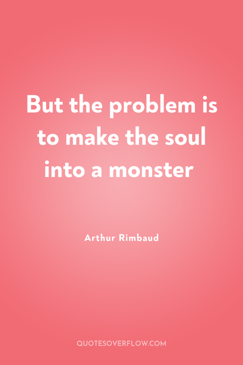 But the problem is to make the soul into a...