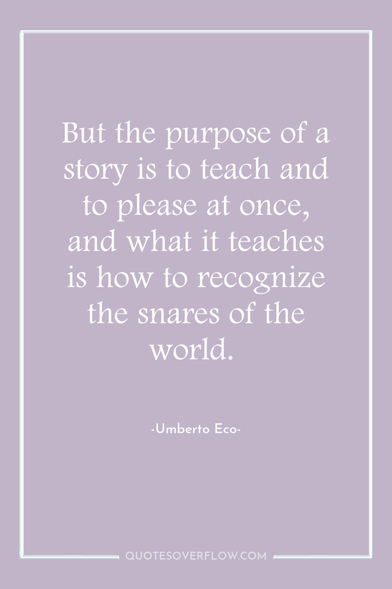 But the purpose of a story is to teach and...