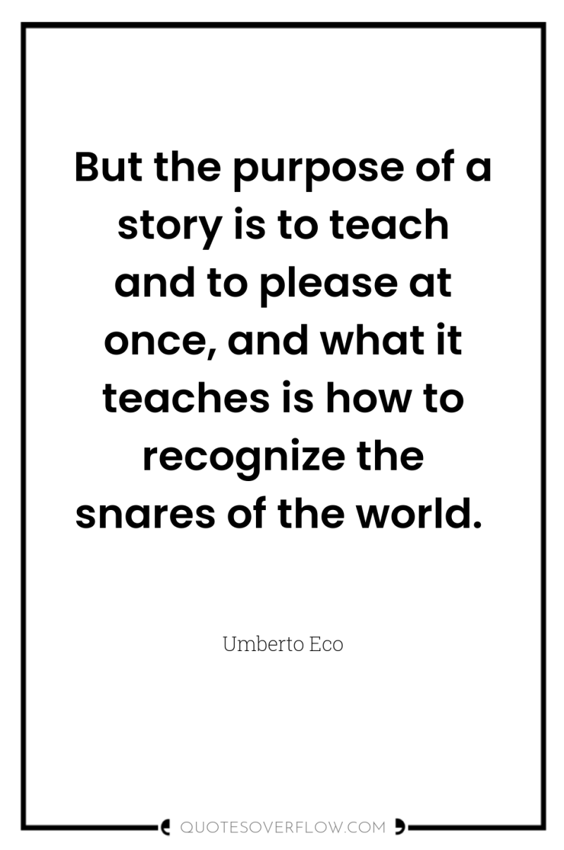 But the purpose of a story is to teach and...