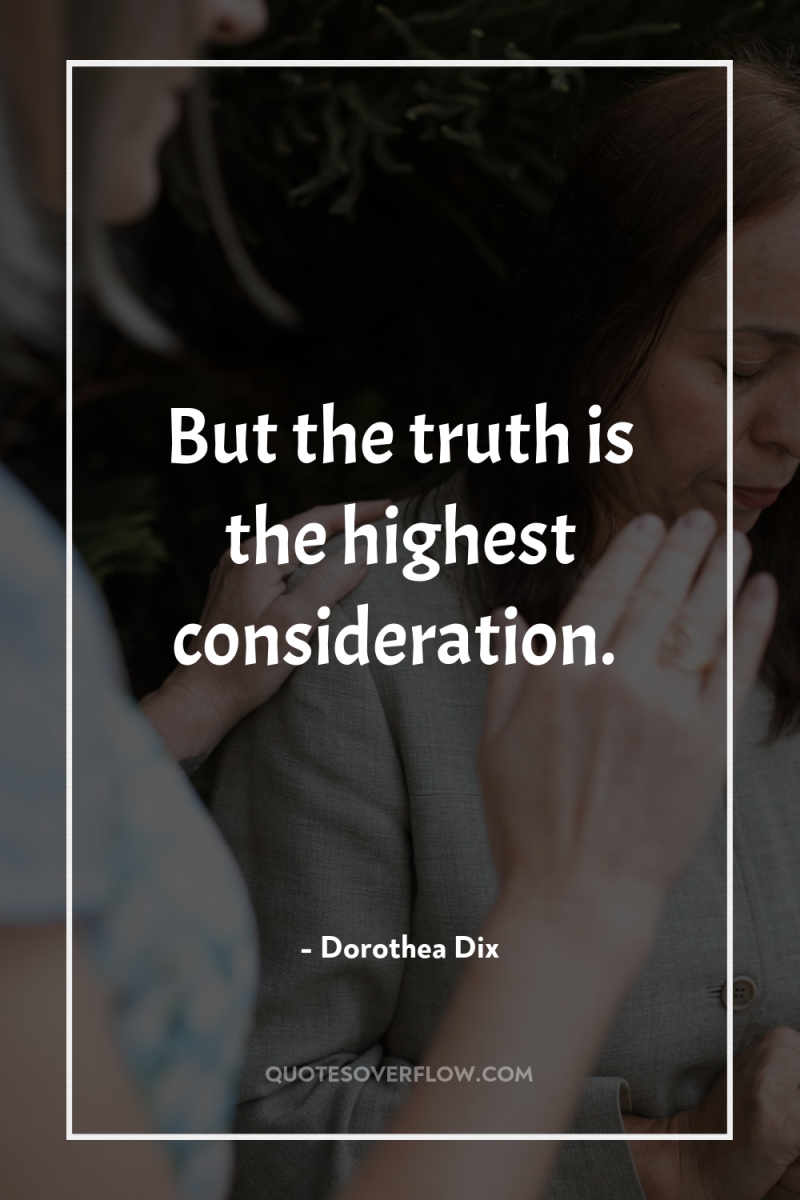 But the truth is the highest consideration. 