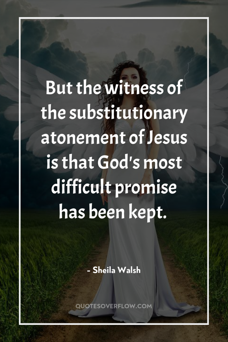 But the witness of the substitutionary atonement of Jesus is...