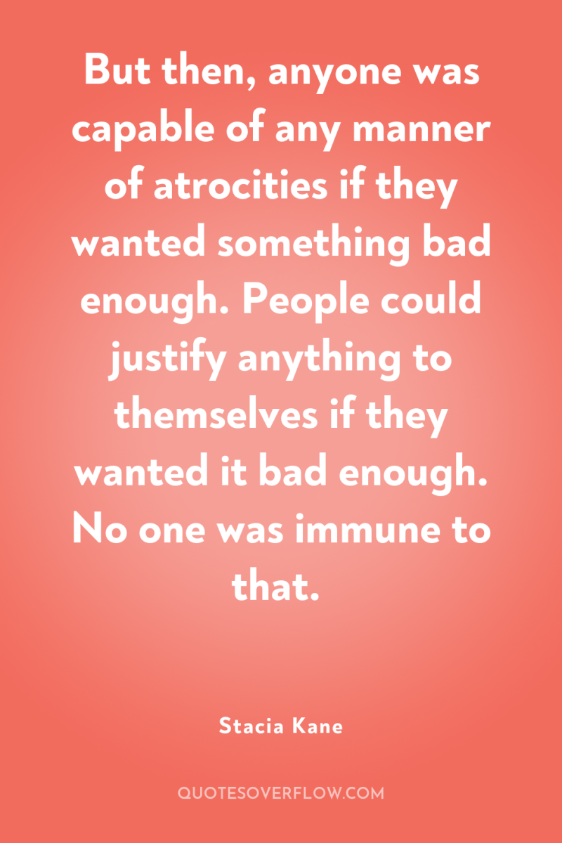 But then, anyone was capable of any manner of atrocities...