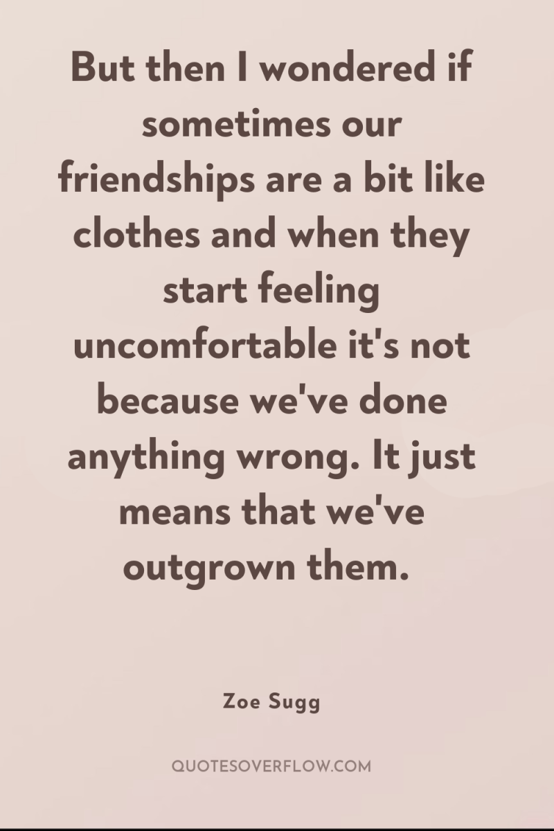 But then I wondered if sometimes our friendships are a...